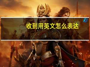 收到用英文怎么表达？