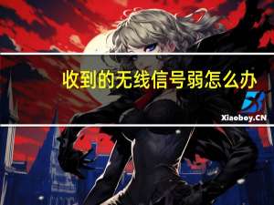 收到的无线信号弱怎么办