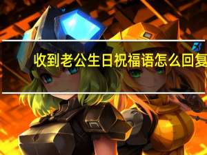 收到老公生日祝福语怎么回复