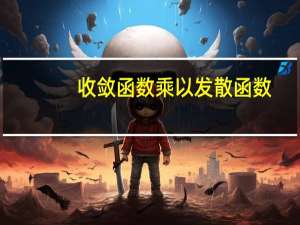 收敛函数乘以发散函数（收敛函数）