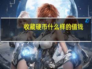 收藏硬币什么样的值钱