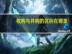 收购与并购的区别在哪里（收购与并购的区别）