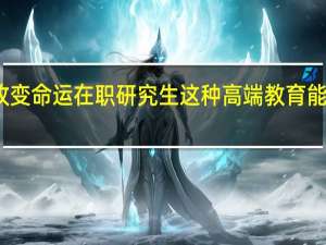 改变命运在职研究生这种高端教育能做到吗