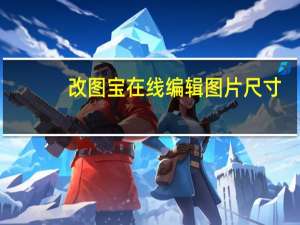 改图宝在线编辑图片尺寸（改图宝）