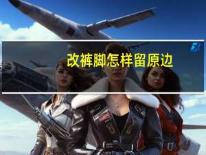 改裤脚怎样留原边