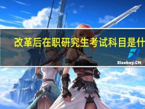 改革后在职研究生考试科目是什么