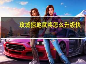 攻城掠地武将怎么升级快