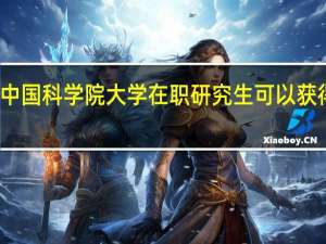 攻读中国科学院大学在职研究生可以获得什么证书