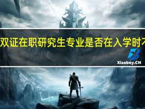 攻读双证在职研究生专业是否在入学时不经过考试