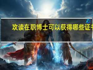 攻读在职博士可以获得哪些证书