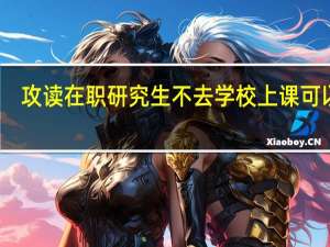 攻读在职研究生不去学校上课可以吗