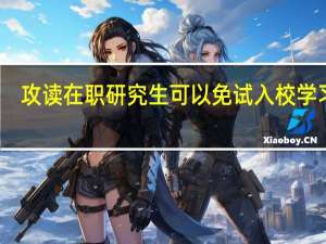 攻读在职研究生可以免试入校学习吗