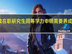 攻读在职研究生同等学力申硕需要养成什么习惯