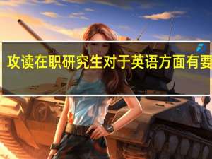 攻读在职研究生对于英语方面有要求吗