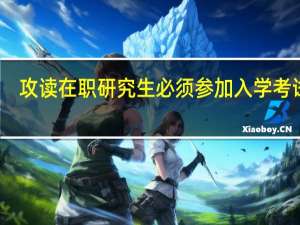 攻读在职研究生必须参加入学考试吗