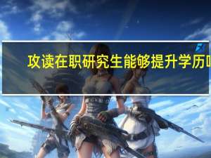攻读在职研究生能够提升学历吗
