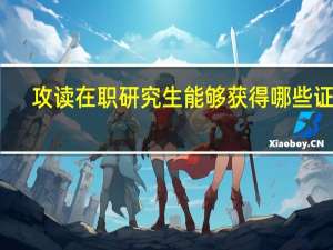 攻读在职研究生能够获得哪些证书