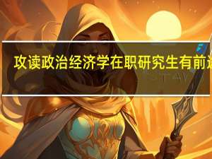 攻读政治经济学在职研究生有前途吗
