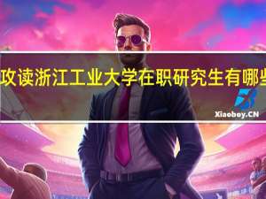 攻读浙江工业大学在职研究生有哪些优势