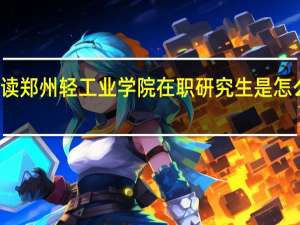 攻读郑州轻工业学院在职研究生是怎么上课的