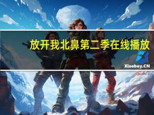 放开我北鼻第二季在线播放（放开我北鼻2免费网站）