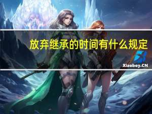 放弃继承的时间有什么规定