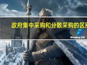 政府集中采购和分散采购的区别（政府采购中 集中采购和分散采购是什么意思）