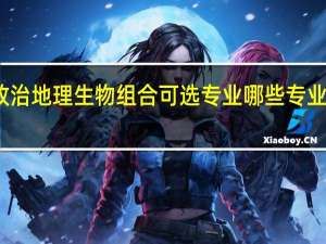 政治地理生物组合可选专业 哪些专业前景好