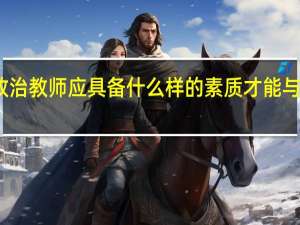 政治教师应具备什么样的素质才能与时俱进