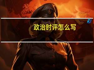 政治时评怎么写（时评怎么写）