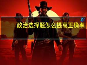 政治选择题怎么提高正确率