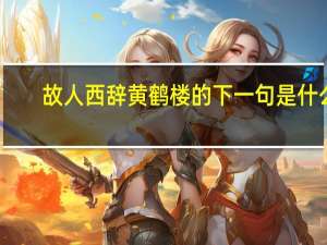 故人西辞黄鹤楼的下一句是什么