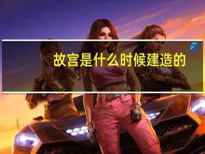 故宫是什么时候建造的