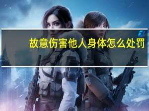 故意伤害他人身体怎么处罚