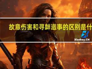 故意伤害和寻衅滋事的区别是什么