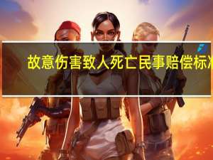 故意伤害致人死亡民事赔偿标准