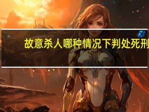 故意杀人哪种情况下判处死刑