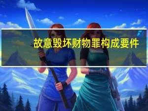 故意毁坏财物罪构成要件