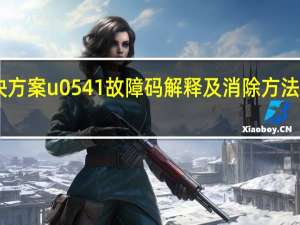 故障码u0415解决方案 u0541故障码解释及消除方法 U0541故障码怎么解决