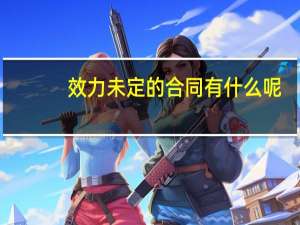 效力未定的合同有什么呢