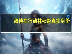 敌特在行动林秋影真实身份（敌特在行动演员表）