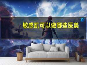 敏感肌可以做哪些医美(敏感肌可以使用医美护肤品吗)
