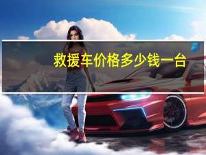 救援车价格多少钱一台（救援车价格）