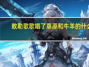 敕勒歌歌唱了草原和牛羊的什么