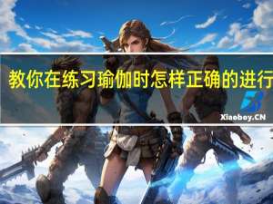 教你在练习瑜伽时怎样正确的进行呼吸      瑜伽动作