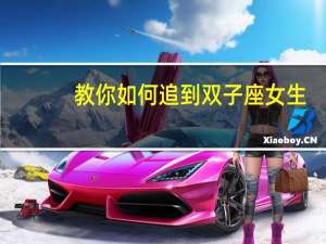 教你如何追到双子座女生