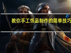 教你手工饰品制作的简单技巧