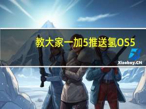 教大家一加5推送氢OS5.0系统的更新内容