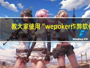 教大家使用“wepoker作弊软件(透视详细教程)