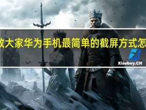 教大家华为手机最简单的截屏方式怎么设置